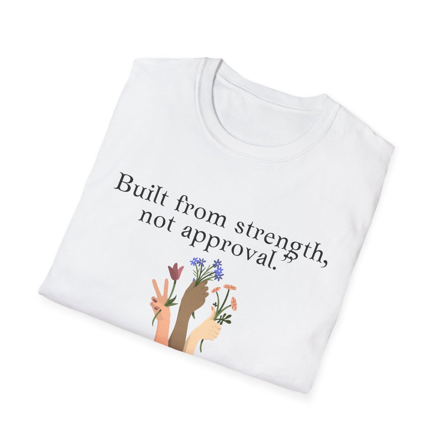 Empowerment Quote T-Shirt - "Built from Strength, Not Approval" - Unisex Softstyle Tee