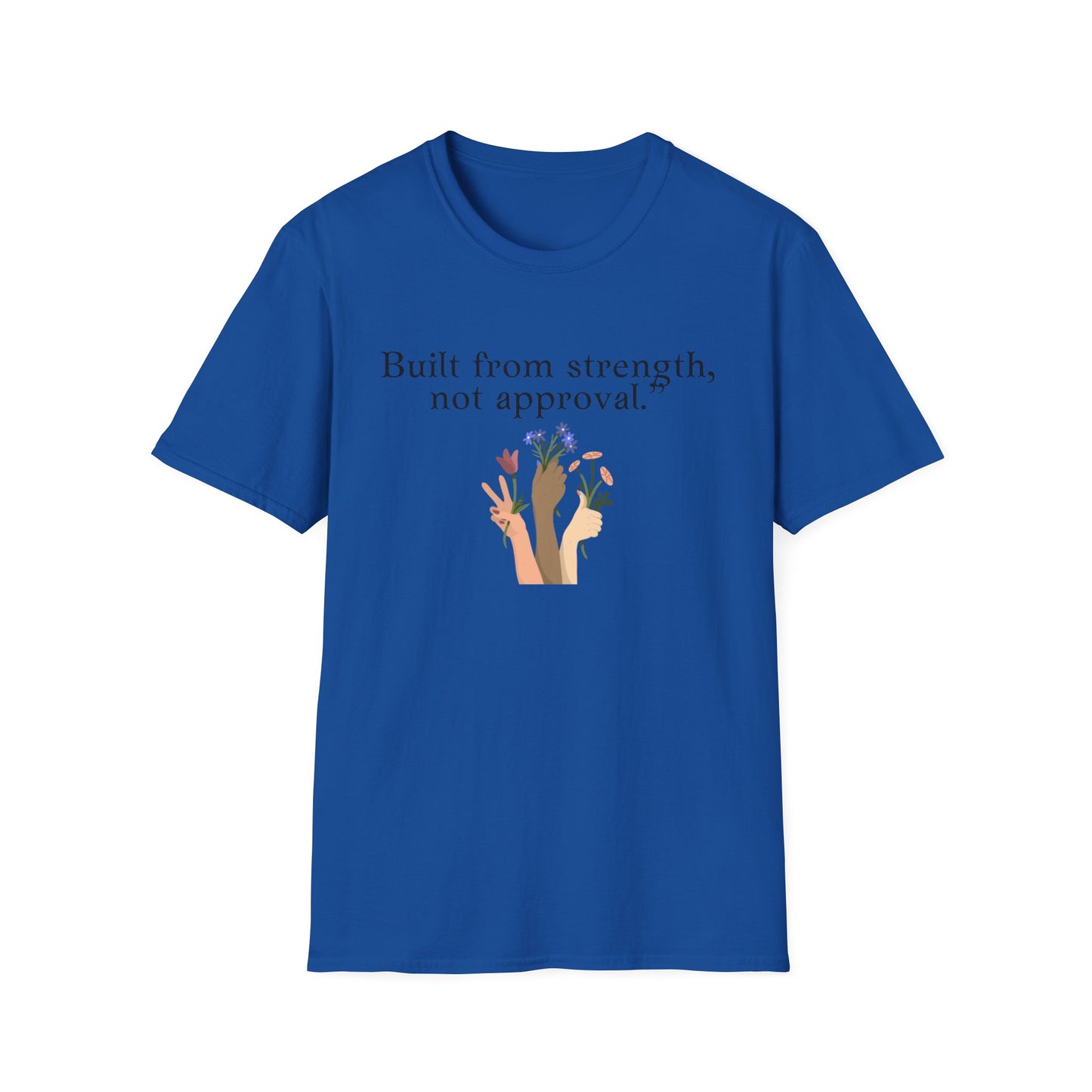Empowerment Quote T-Shirt - "Built from Strength, Not Approval" - Unisex Softstyle Tee