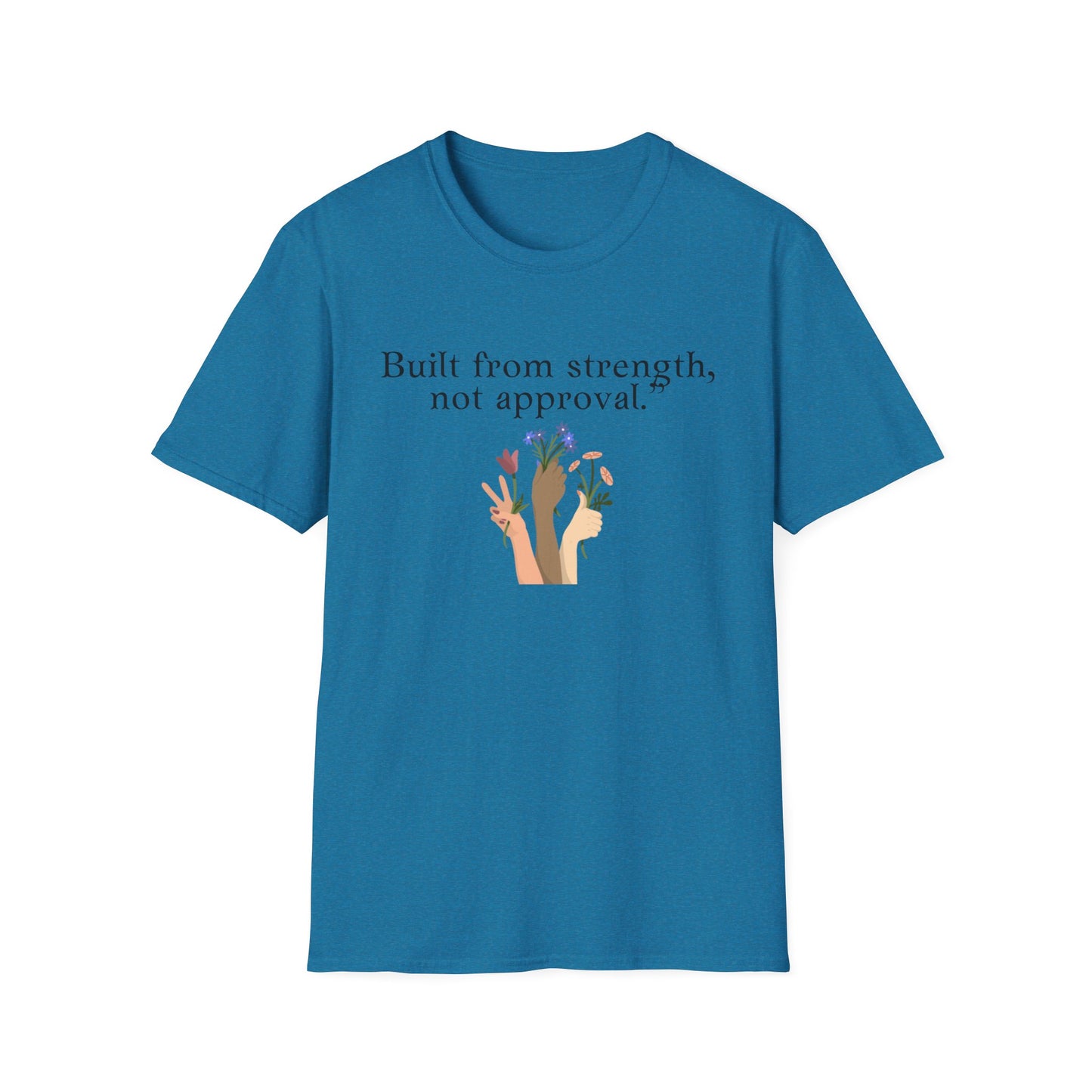 Empowerment Quote T-Shirt - "Built from Strength, Not Approval" - Unisex Softstyle Tee