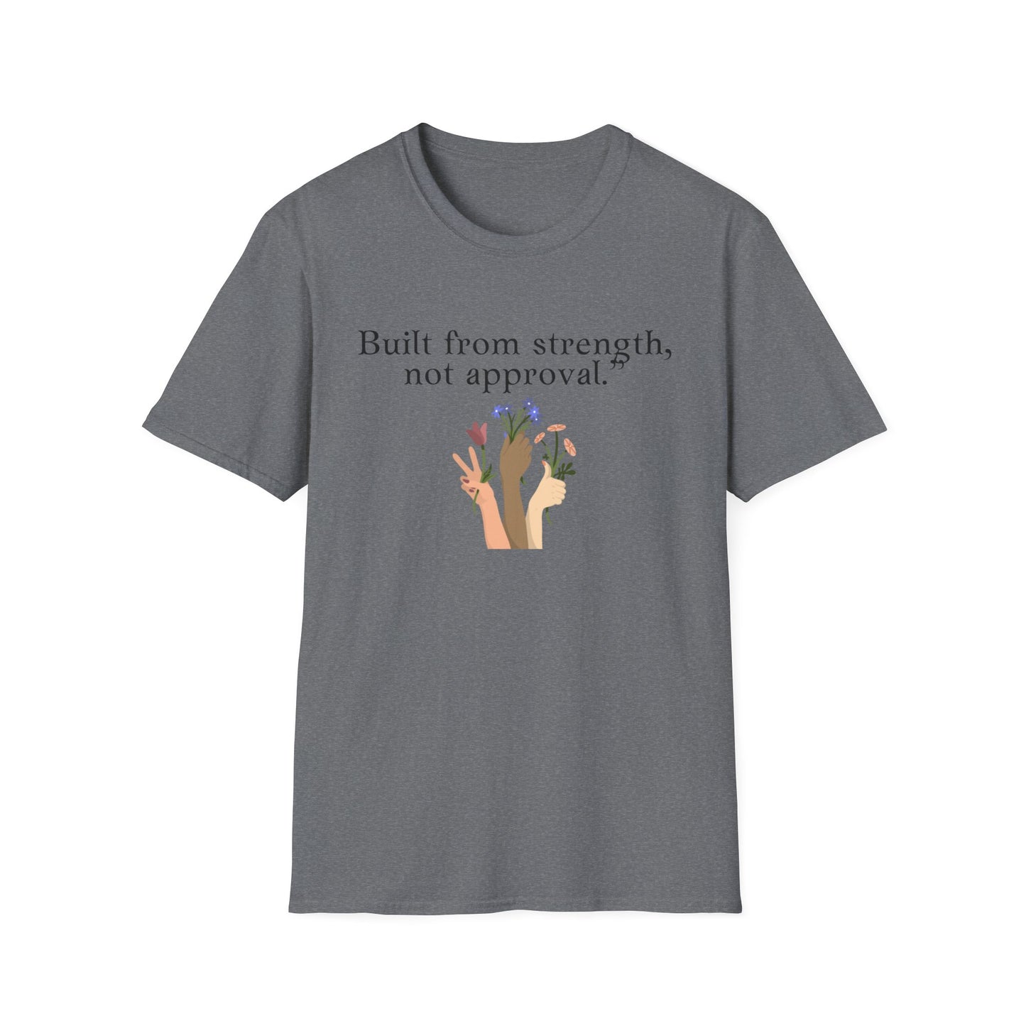 Empowerment Quote T-Shirt - "Built from Strength, Not Approval" - Unisex Softstyle Tee