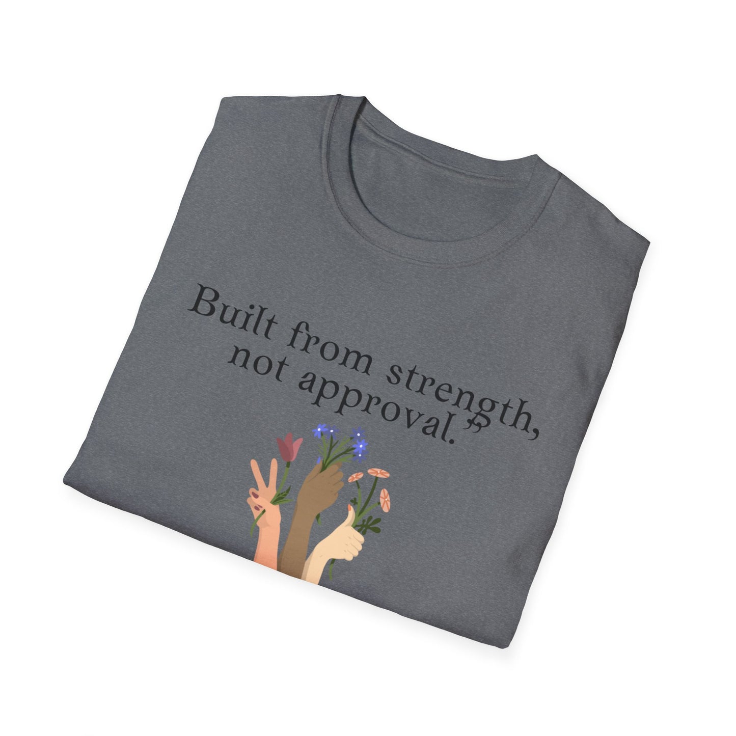 Empowerment Quote T-Shirt - "Built from Strength, Not Approval" - Unisex Softstyle Tee