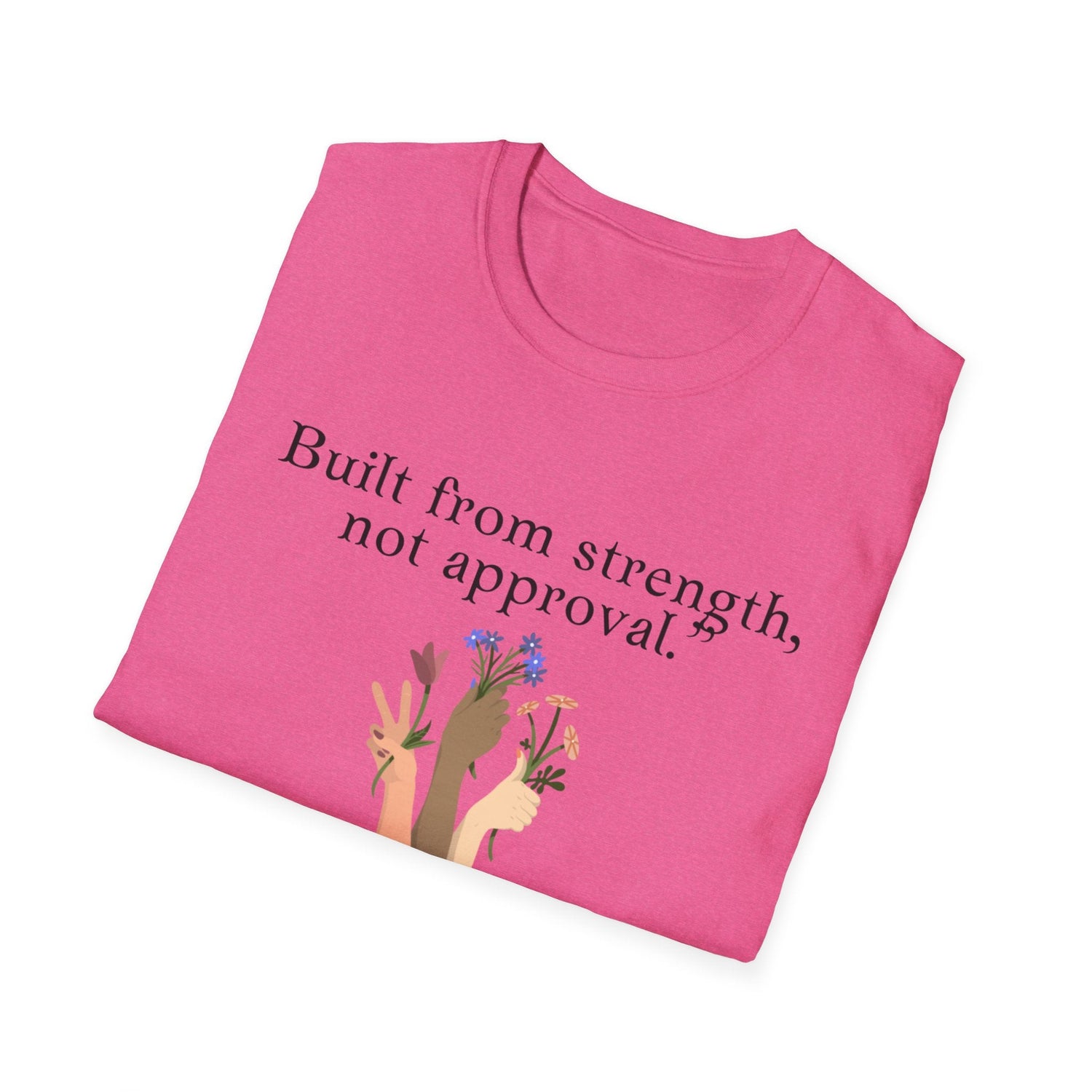 Empowerment Quote T-Shirt - "Built from Strength, Not Approval" - Unisex Softstyle Tee