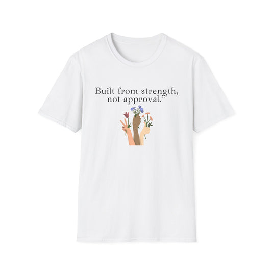 Empowerment Quote T-Shirt - "Built from Strength, Not Approval" - Unisex Softstyle Tee