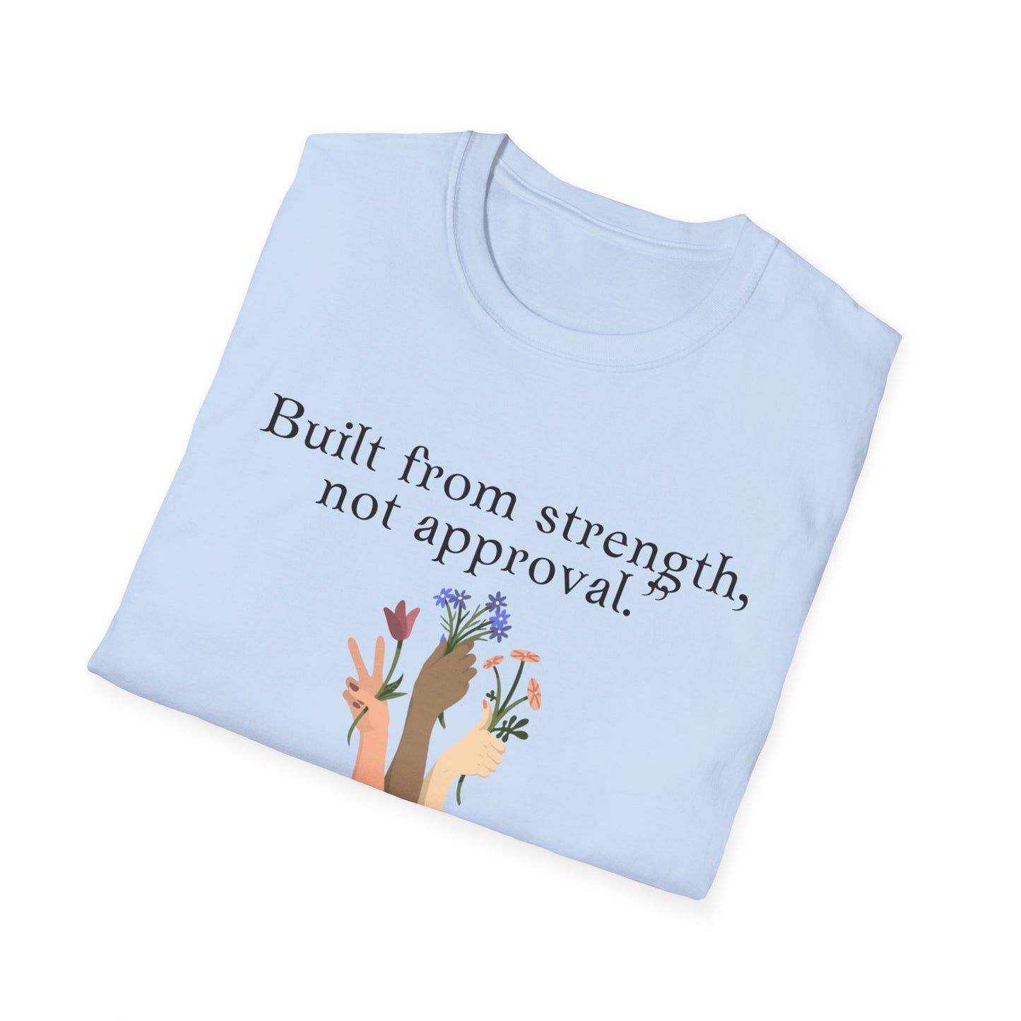 Empowerment Quote T-Shirt - "Built from Strength, Not Approval" - Unisex Softstyle Tee