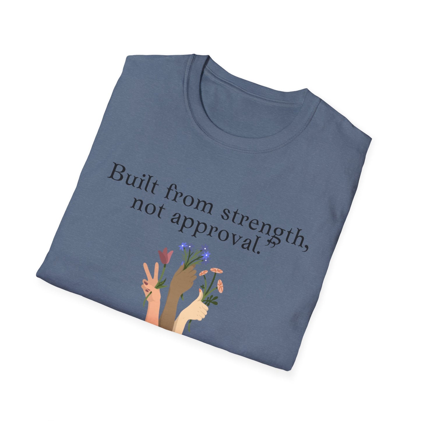 Empowerment Quote T-Shirt - "Built from Strength, Not Approval" - Unisex Softstyle Tee