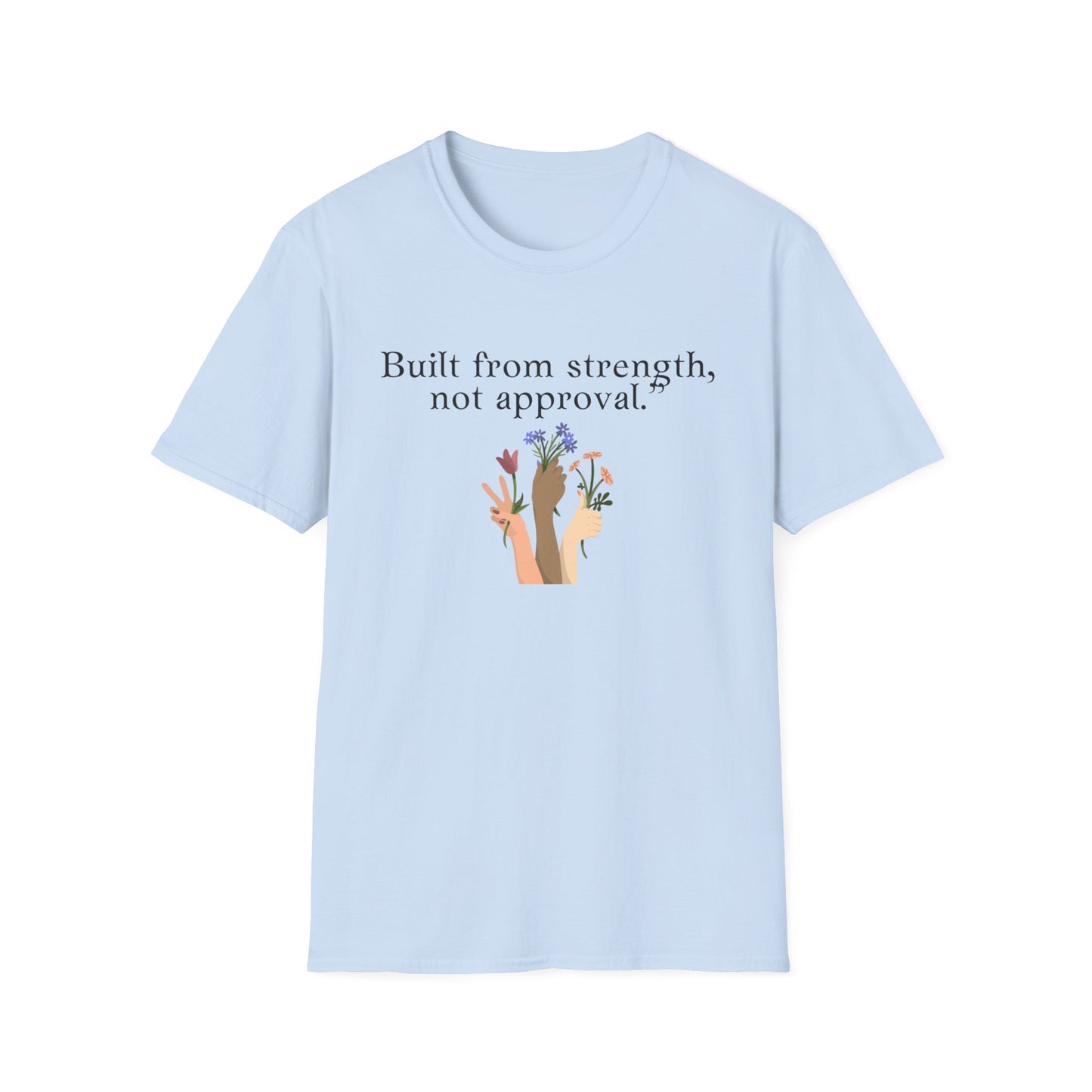 Empowerment Quote T-Shirt - "Built from Strength, Not Approval" - Unisex Softstyle Tee