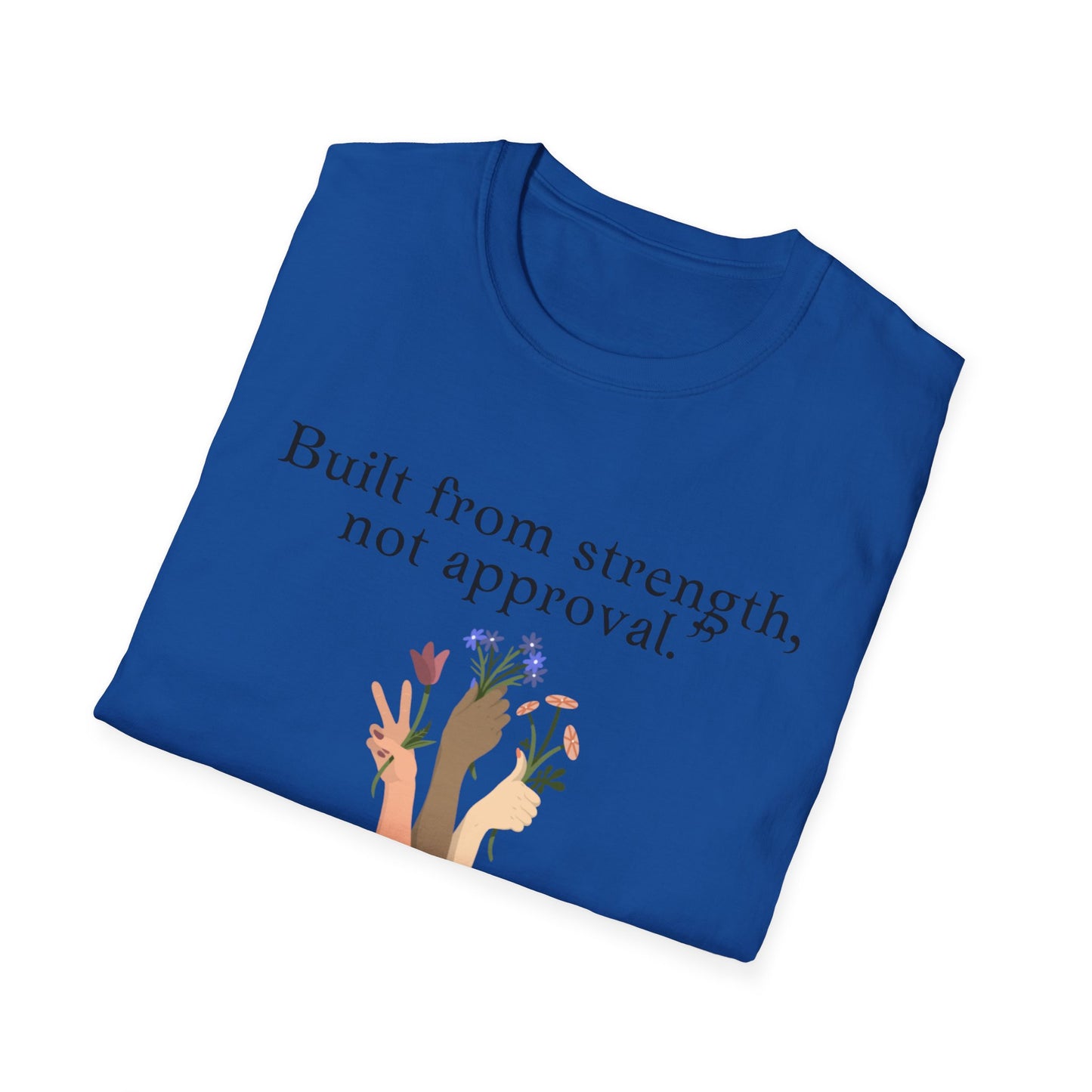 Empowerment Quote T-Shirt - "Built from Strength, Not Approval" - Unisex Softstyle Tee