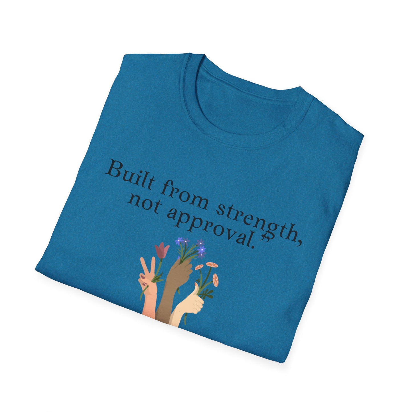 Empowerment Quote T-Shirt - "Built from Strength, Not Approval" - Unisex Softstyle Tee